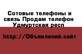 Сотовые телефоны и связь Продам телефон. Удмуртская респ.